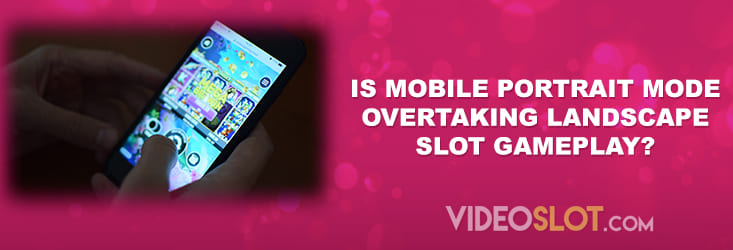 Is Mobile Portrait Mode Overtaking Landscape Slot Gameplay